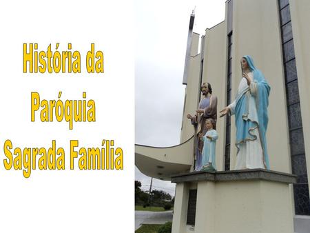 História da Paróquia Sagrada Família.