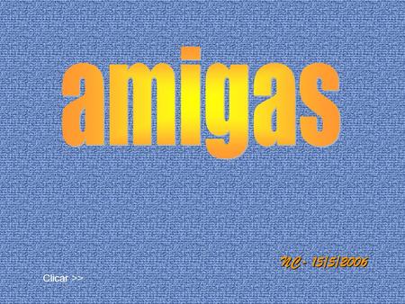 Amigas NC- 15/5/2006 Clicar >>.