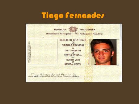 Tiago Fernandes Tiago Ramos Sousa Fernandes. Dados Pessoais • Nome: Tiago Ramos Sousa Fernandes • Data de Nascimento: 04-03-1988 • Idade: 19 • Morada: