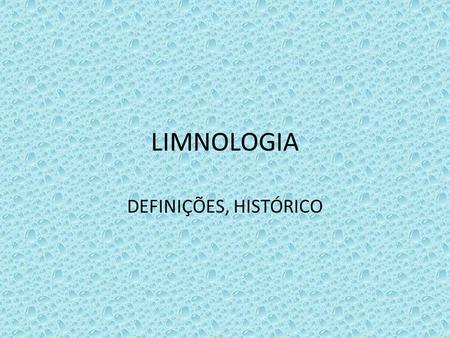 LIMNOLOGIA DEFINIÇÕES, HISTÓRICO.