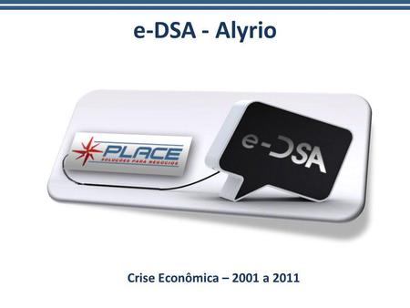 E-DSA - Alyrio Crise Econômica – 2001 a 2011. ORIGEM Tudo começou em 2001, com o furo da bolha da Internet. Para proteger os investidores, Alan Greenspan,