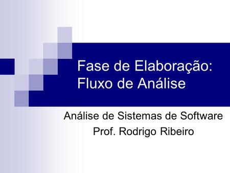 Fase de Elaboração: Fluxo de Análise Análise de Sistemas de Software Prof. Rodrigo Ribeiro.