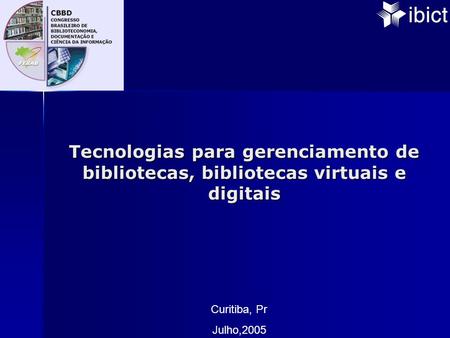 Tecnologias para gerenciamento de bibliotecas, bibliotecas virtuais e digitais Curitiba, Pr Julho,2005.