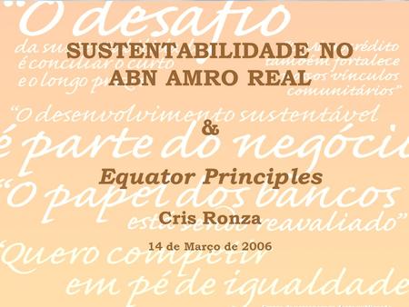 SUSTENTABILIDADE NO ABN AMRO REAL & Equator Principles Cris Ronza 14 de Março de 2006.