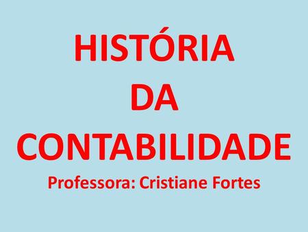 HISTÓRIA DA CONTABILIDADE Professora: Cristiane Fortes
