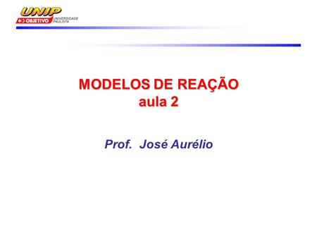 MODELOS DE REAÇÃO aula 2 Prof. José Aurélio.