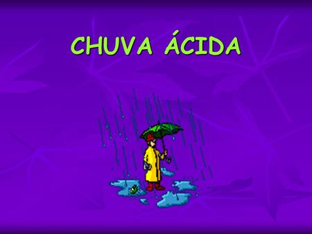                CHUVA ÁCIDA.