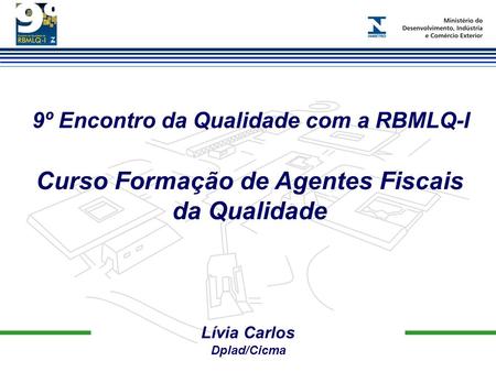 9º Encontro da Qualidade com a RBMLQ-I Lívia Carlos Dplad/Cicma Curso Formação de Agentes Fiscais da Qualidade.
