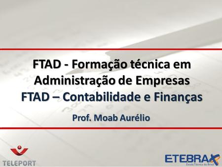 FTAD - Formação técnica em Administração de Empresas FTAD – Contabilidade e Finanças Prof. Moab Aurélio.