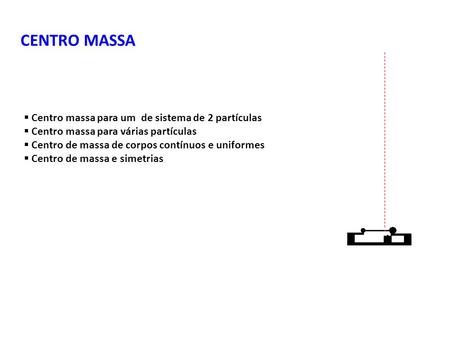 CENTRO MASSA Centro massa para um de sistema de 2 partículas