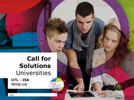 Call for Solutions Universities DRH UTL - ISA. Call for Solutions Universities O teu talento O teu conhecimento A tua curiosidade pelo mundo empresarial.