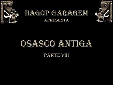 HAGOP GARAGEM APRESENTA OSASCO ANTIGA PARTE VIII.