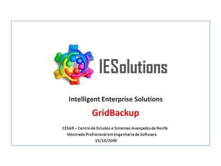 IESolutions Intelligent Enterprise Solutions CESAR – Centro de Estudos e Sistemas Avançados de Recife Mestrado Profissional em Engenharia de Software 15/10/2009.