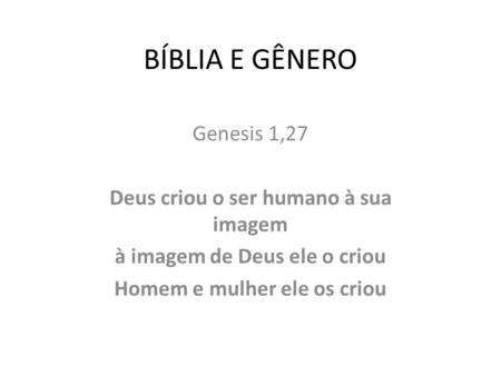 BÍBLIA E GÊNERO Genesis 1,27 Deus criou o ser humano à sua imagem
