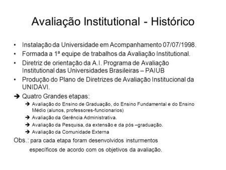 Avaliação Institutional - Histórico •Instalação da Universidade em Acompanhamento 07/07/1998. •Formada a 1ª equipe de trabalhos da Avaliação Institutional.