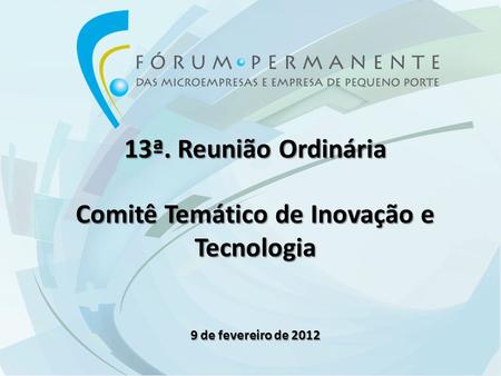13ª. Reunião Ordinária Comitê Temático de Inovação e Tecnologia 9 de fevereiro de 2012.