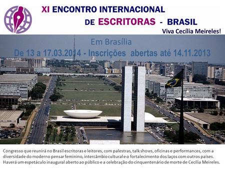 Em Brasília De 13 a 17.03.2014 - Inscrições abertas até 14.11.2013 Congresso que reunirá no Brasil escritoras e leitores, com palestras, talk shows, oficinas.