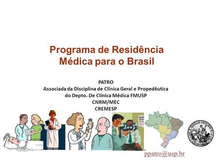 PATRO Associada da Disciplina de Clínica Geral e Propedêutica do Depto. De Clínica Médica FMUSP CNRM/MEC CREMESP Programa de Residência Médica.