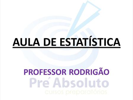 AULA DE ESTATÍSTICA PROFESSOR RODRIGÃO.