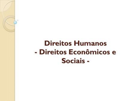 Direitos Humanos - Direitos Econômicos e Sociais -