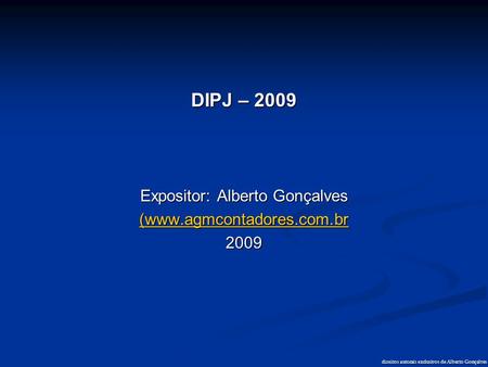 DIPJ – 2009 Expositor: Alberto Gonçalves (www.agmcontadores.com.br
