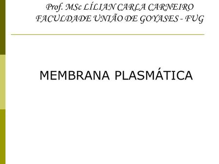 MEMBRANA PLASMÁTICA Prof. MSc LÍLIAN CARLA CARNEIRO