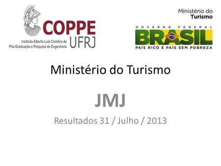 Ministério do Turismo JMJ Resultados 31 / Julho / 2013.