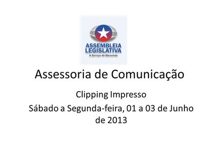 Assessoria de Comunicação Clipping Impresso Sábado a Segunda-feira, 01 a 03 de Junho de 2013.