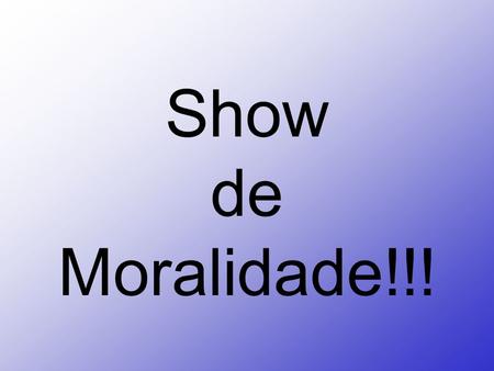 Show de Moralidade!!!.