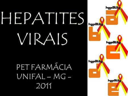 HEPATITES VIRAIS PET FARMÁCIA UNIFAL – MG - 2011.