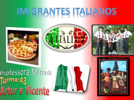 Imigrantes italianos Professora:Marceli Turma:43 Artur e Vicente.