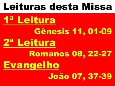 1ª Leitura 2ª Leitura Evangelho Leituras desta Missa Gênesis 11, 01-09