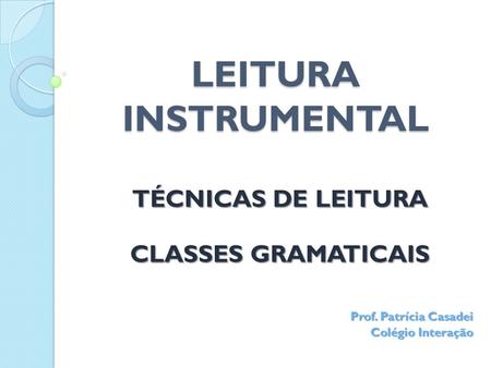 LEITURA INSTRUMENTAL TÉCNICAS DE LEITURA CLASSES GRAMATICAIS