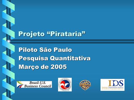 Projeto “Pirataria” Piloto São Paulo Pesquisa Quantitativa Março de 2005.