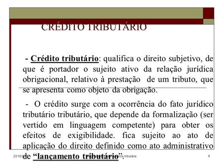 23/10/2002Regra-matriz de incidência tributária1 CRÉDITO TRIBUTÁRIO - Crédito tributário: qualifica o direito subjetivo, de que é portador o sujeito ativo.