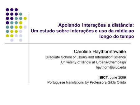 Apoiando interações a distância: Um estudo sobre interações e uso da midia ao longo do tempo Caroline Haythornthwaite Graduate School of Library and Information.