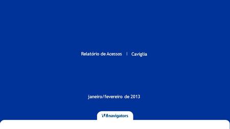 Relatório de Acessos Caviglia | janeiro/fevereiro de 2013.