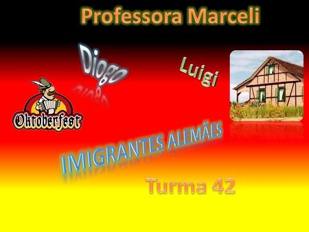 Professora Marceli Diogo Luigi Imigrantes alemães Turma 42.