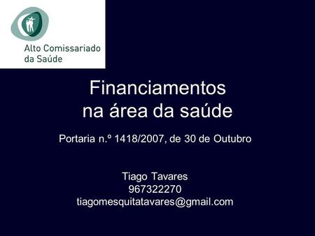 Portaria n.º 1418/2007, de 30 de Outubro Tiago Tavares 967322270 Financiamentos na área da saúde.