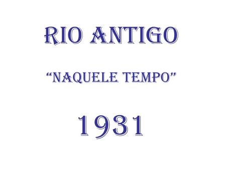 Rio Antigo “Naquele Tempo” 1931
