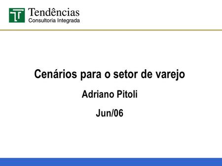Cenários para o setor de varejo Adriano Pitoli Jun/06
