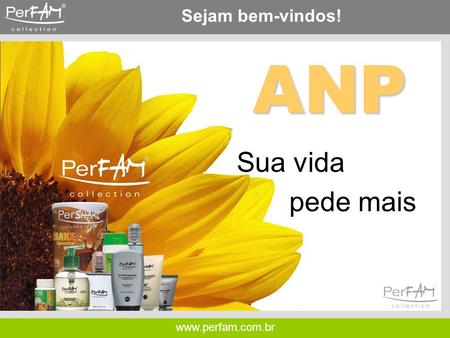 Sejam bem-vindos! ANP Sua vida pede mais www.perfam.com.br.