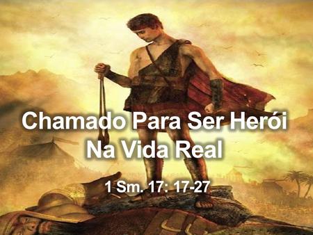 Chamado Para Ser Herói Na Vida Real 1 Sm. 17: 17-27