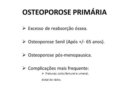 OSTEOPOROSE PRIMÁRIA Excesso de reabsorção óssea.