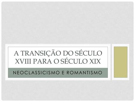 A TRANSIÇÃO DO SÉCULO XVIII PARA O SÉCULO XIX
