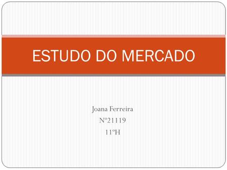 ESTUDO DO MERCADO Joana Ferreira Nº21119 11ºH.