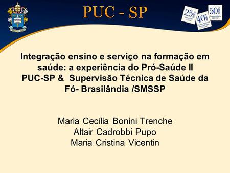 Integração ensino e serviço na formação em saúde: a experiência do Pró-Saúde II PUC-SP & Supervisão Técnica de Saúde da Fó- Brasilândia /SMSSP Maria.
