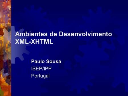 Ambientes de Desenvolvimento XML-XHTML Paulo Sousa ISEP/IPP Portugal.