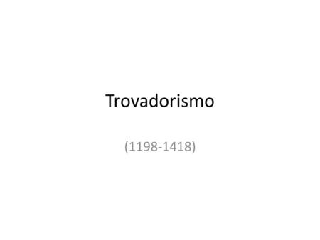 Trovadorismo (1198-1418).
