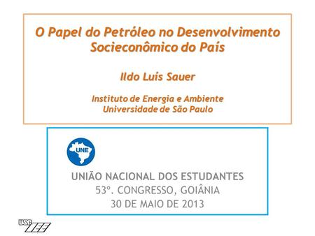 O Papel do Petróleo no Desenvolvimento Socieconômico do País Ildo Luís Sauer Instituto de Energia e Ambiente Universidade de São Paulo UNIÃO NACIONAL DOS.